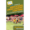 HowExpert Guide to High School Cross Country Coaching: How to Coach High School Cross Country From A to Z