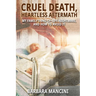 Cruel Death, Heartless Aftermath: My Family's End-of-Life Nightmare and How To Avoid It