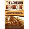 The Armenian Genocide: A Captivating Guide to the Massacre of the Armenians by the Turks of the Ottoman Empire
