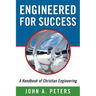 Engineered for Success: A Handbook of Christian Engineering: Engineered Truth That, When Applied to Your Spirit, Will Result in Spiritual Grow