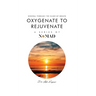 Oxygenate to Rejuvenate: Renewal Through The Elixir Of Breath