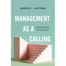 Management as a Calling: Leading Business, Serving Society