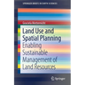 Land Use and Spatial Planning: Enabling Sustainable Management of Land Resources