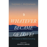 Whatever Became of Love?: An Invitation to Rethink Everything