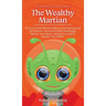 The Wealthy Martian: An Out-Of-This-World Guide to Financial Literacy for Parents, Teens and Other Earthlings. Master Your Basics, Master Your Mind, M