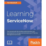 Learning ServiceNow: Get started with ServiceNow administration and development to manage and automate your IT Service Management processes