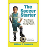 The Soccer Starter: Your Guide to Coaching Young Players