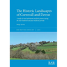 The Historic Landscapes of Cornwall and Devon: A study of rural settlement and field systems during the later medieval and post-medieval periods