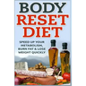 Body Reset Diet: Speed Up Your Metabolism, Burn Fat & Lose Weight Quickly!