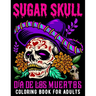 Sugar Skull Coloring Book for Adults Día De Los Muertos: Day of the Dead Skull Art 50 Designs for Anti-Stress and Relaxation Gifts for Women