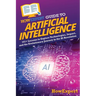 HowExpert Guide to Artificial Intelligence: 101+ Lessons to Explore Technologies, Impact, and the Evolutionary Journey in the AI Revolution