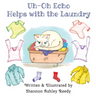 Uh-Oh Echo Helps with the Laundry: Book One / The Uh-Oh Echo Adventures
