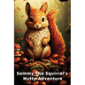 Sammy The Squirrel's Nutty Adventure: A Children's Story about hard work, resilience, Friendship, and Teamwork