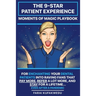 The 9-Star Patient Experience: MOMENTS OF MAGIC PLAYBOOK: For ENCHANTING Your DENTAL PATIENTS Into Raving Fans That Pay More, Refer A Lot More & Stay
