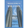 Travel Guide to Malaysia: A Simplified Guide To Malaysia