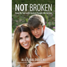 Not Broken - How My Son with Autism Taught Me to Live