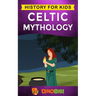 Celtic Mythology: History for kids: A captivating Celtic myths of Celtic Gods, Goddesses and Heroes