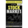Beginners Guide to the Stock Market: The Simple Step by Step Guide for Investing in Stocks, Building Your Wealth and Creating a Long-Term Passive Inco