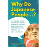 Why Do Japanese People...?: A Personal Guide to Explore Japan's Etiquette, History, and Traditions for Professional Growth and Self-Awareness