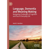 Language, Dementia and Meaning Making: Navigating Challenges of Cognition and Face in Everyday Life