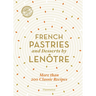French Pastries and Desserts by Lenôtre: 200 Classic Recipes Revised and Updated