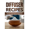 Diffuser Recipes: How to use Aromatherapy and Essential Oils for Better Health, Sleep and Weight Loss