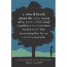 A Small Book about the Large Ways of a Powerful God taught to a Weak Creature: 12 Life Lessons we All Must Learn