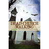 Dead Church Walking: Giving Life to the Church That Is Dying to Survive