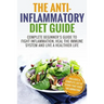 Anti Inflammatory Diet: Complete Beginner's Guide To Fight Inflammation, Heal The Immune System And Live A Healthier Life