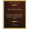 The Art Of Sail-Making: As Practiced In The Royal Navy And According To The Most Approved Methods In The Merchant Service (1843)