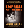 Empress of the Nile: The Daredevil Archaeologist Who Saved Egypt's Ancient Temples from Destruction