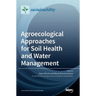 Agroecological Approaches for Soil Health and Water Management