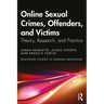 Online Sexual Crimes, Offenders, and Victims: Theory, Research, and Practice