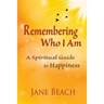 Remembering Who I Am: A Spiritual Guide to Happiness