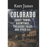 Colorado Ghost Towns, Hauntings, Treasure Tales, and other BS