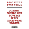 Johnny Would You Love Me If My Dick Were Bigger
