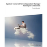 System Center 2012 Configuration Manager: Mastering the Fundamentals