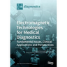 Electromagnetic Technologies for Medical Diagnostics: Fundamental Issues, Clinical Applications and Perspectives