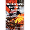 Wilderness Survival Skills: How to Prepare and Survive in Any Dangerous Situation Including All Necessary Equipment, Tools, Gear and Kits to Make a Sh