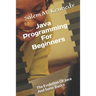 Java Programming For Beginners: The Evolution Of Java And Some Basics