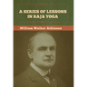A Series of Lessons in Raja Yoga