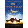 Your Untethered Voice: Resilience, Discovery, and Renewal Unveiled