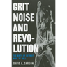 Grit, Noise, & Revolution: The Birth of Detroit Rock 'n' Roll