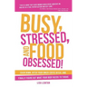 Busy, Stressed, and Food Obsessed!: Calm Down, Ditch Your Inner-Critic Bitch, and Finally Figure Out What Your Body Needs to Thrive