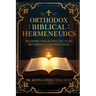 Orthodox Biblical Hermeneutics: Interpreting Scripture with Reverence and Precision