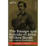 The Escape and Suicide of John Wilkes Booth: The First True Account of Lincoln's Assassination Containing a Complete Confession by Booth Many Years Af
