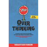Stop Overthinking: The Complete guide to declutter your mind, ease anxiety, and turn off your intensive thoughts. Overcome indecision and procrastinat