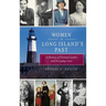 Women in Long Island's Past: A History of Eminent Ladies and Everyday Lives