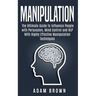 Manipulation: The Ultimate Guide To Influence People with Persuasion, Mind Control and NLP With Highly Effective Manipulation Techniques