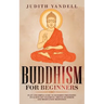 Buddhism for Beginners: Plain and Simple Guide to Buddhist Philosophy Including Zen Teachings, Tibetan Buddhism, and Mindfulness Meditation